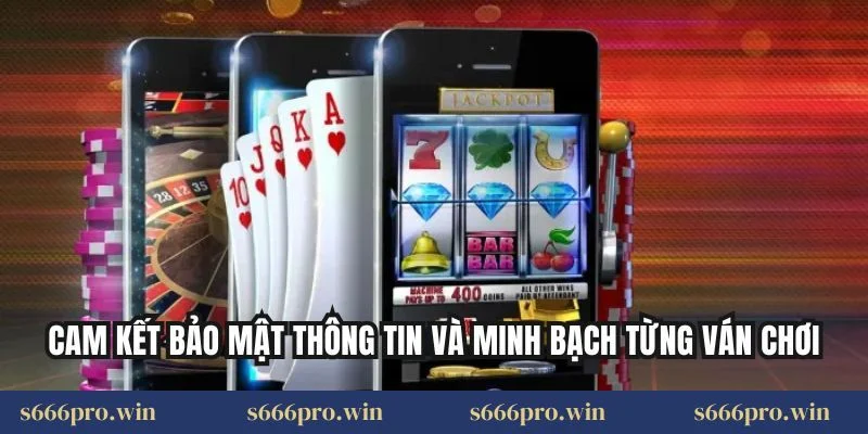 Cam kết bảo mật thông tin và minh bạch từng ván chơi