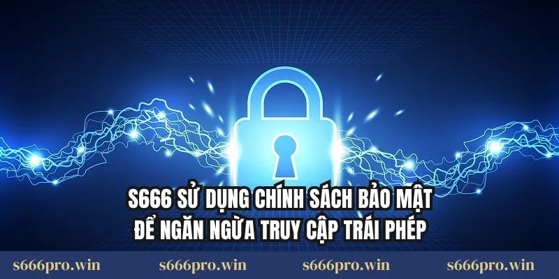 S666 sử dụng chính sách bảo mật để ngăn ngừa truy cập trái phép