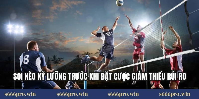 Soi kèo kỹ lưỡng trước khi đặt cược giảm thiểu rủi ro